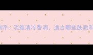 杜嘉班纳淡蓝女士香水测评淡雅清冷香调适合哪些肤质和场合附实测使用技巧