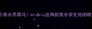 平价香水界黑马miumiu这两款香水学生党闭眼冲