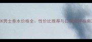 CK男士香水价格全性价比推荐与口碑测评指南