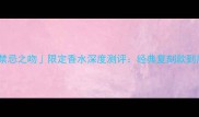 必入香奈儿禁忌之吻限定香水深度测评经典复刻款到底值不值万元
