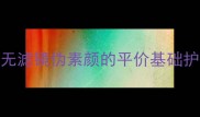 化妆新手必看5步打造无滤镜伪素颜的平价基础护肤清单附真实测评