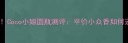 国货香水黑马Coco小姐圆瓶测评平价小众香如何逆袭成爆款