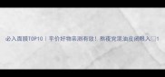 必入面膜TOP10平价好物亲测有效熬夜党混油皮闭眼入
