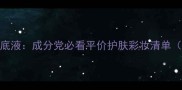 Fresh化妆水vs粉底液成分党必看平价护肤彩妆清单附敏感肌实测
