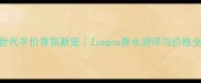 Z世代平价香氛新宠Zzegna香水测评与价格全