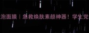 菲洛嘉去角质泡泡面膜急救焕肤素颜神器学生党平价护肤推荐