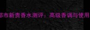 纪梵希都市新贵香水测评高级香调与使用体验全
