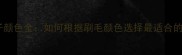 僵尸面膜刷子颜色全如何根据刷毛颜色选择最适合的化妆工具