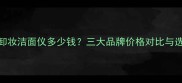 紫竹盐卸妆洁面仪多少钱三大品牌价格对比与选购指南