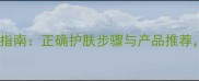 15岁女生护肤指南正确护肤步骤与产品推荐家长必看