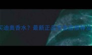 北京哪里买迪奥香水最新正品专卖店推荐及购买攻略