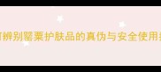 如何辨别罂粟护肤品的真伪与安全使用指南