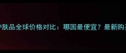 娇兰护肤品全球价格对比哪国最便宜最新购买攻略