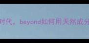 国货护肤崛起时代beyond如何用天然成分征服敏感肌