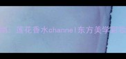 国潮美妆新风尚莲花香水channel东方美学彩妆系列深度测评