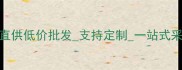 化妆品护肤品厂家货源源头直供低价批发支持定制一站式采购指南最新行业白皮书