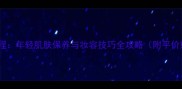 24岁化妆教程年轻肌肤保养与妆容技巧全攻略附平价好物清单
