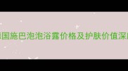 德国施巴泡泡浴露价格及护肤价值深度
