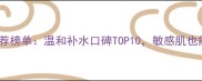 氨基酸面膜推荐榜单温和补水口碑TOP10敏感肌也能安心入坑