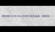 雪肌精化妆水330ml价格与选购指南最新版