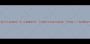 佰草集新七白面膜成分与使用体验全白到发光的秘密武器99的人不知道的护肤真相