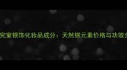 贝文研究室银饰化妆品成分天然银元素价格与功效全指南