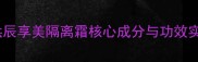 后拱辰享美隔离霜核心成分与功效实测
