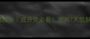 悦木之源保湿面膜成分成分党必看亲测7天肌肤水光肌养成攻略