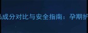 孕前孕中护肤品成分对比与安全指南孕期护肤的黄金法则