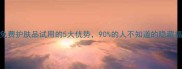 申请免费护肤品试用的5大优势90的人不知道的隐藏福利