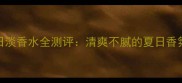 CK夏日淡香水全测评清爽不腻的夏日香氛指南