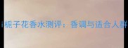 Cucci栀子花香水测评香调与适合人群指南