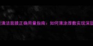 泥娃娃清洁面膜正确用量指南如何薄涂厚敷实现深层清洁