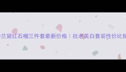 雅诗兰黛红石榴三件套最新价格抗老美白套装性价比指南