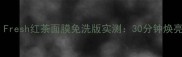 敏感肌可用Fresh红茶面膜免洗版实测30分钟焕亮肌肤的秘密