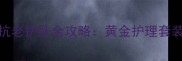 Guerlain贵妇级抗老护肤全攻略黄金护理套装成分与使用指南