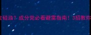 护肤品都含硅油成分党必看避雷指南3招教你选对护肤品