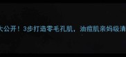 黑泥面膜大公开3步打造零毛孔肌油痘肌亲妈级清洁攻略