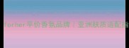 女性香水推荐forher平价香氛品牌亚洲肤质适配指南及喷法技巧