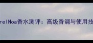 CacharelNoa香水测评高级香调与使用技巧全