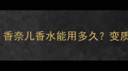 Chanel香水保存全攻略香奈儿香水能用多久变质怎么辨别附避坑指南