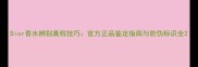 Dior香水辨别真假技巧官方正品鉴定指南与防伪标识全