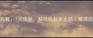 Leaders面膜使用全攻略7天焕肤解锁肌肤水光肌敏感肌也能用的补水神器