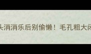 去黑头后护肤步骤全攻略黑头消消乐后别偷懒毛孔粗大闭口反复这5步让毛孔隐形