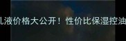 雪肌精清爽型乳液价格大公开性价比保湿控油乳液推荐指南