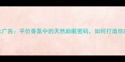 祖马龙薰衣草香水广告平价香氛中的天然助眠密码如何打造你的专属疗愈空间