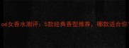 Chlo女香水测评5款经典香型推荐哪款适合你