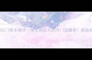 丽莎白雅顿红门香水测评学生党必入的冷门宝藏香高级感拿捏了