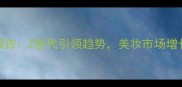 中国彩妆消费大数据报告Z世代引领趋势美妆市场增长洞察与消费行为分析