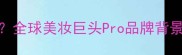 Pro是什么牌子护肤品全球美妆巨头Pro品牌背景产品线及口碑测评